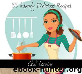 55 Insanely Delicious Recipes: Cooking For Beginners by Chef Loraine