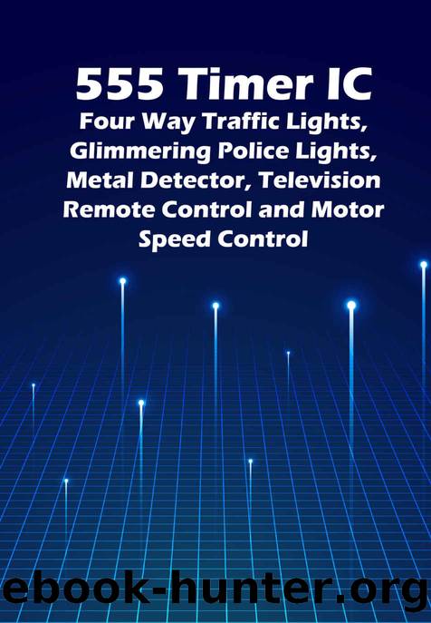 555 Timer IC circuit Magic's: Four Way Traffic Lights, Glimmering Police Lights, Metal Detector, Television Remote Control and Motor Speed Control by Anbazhagan K
