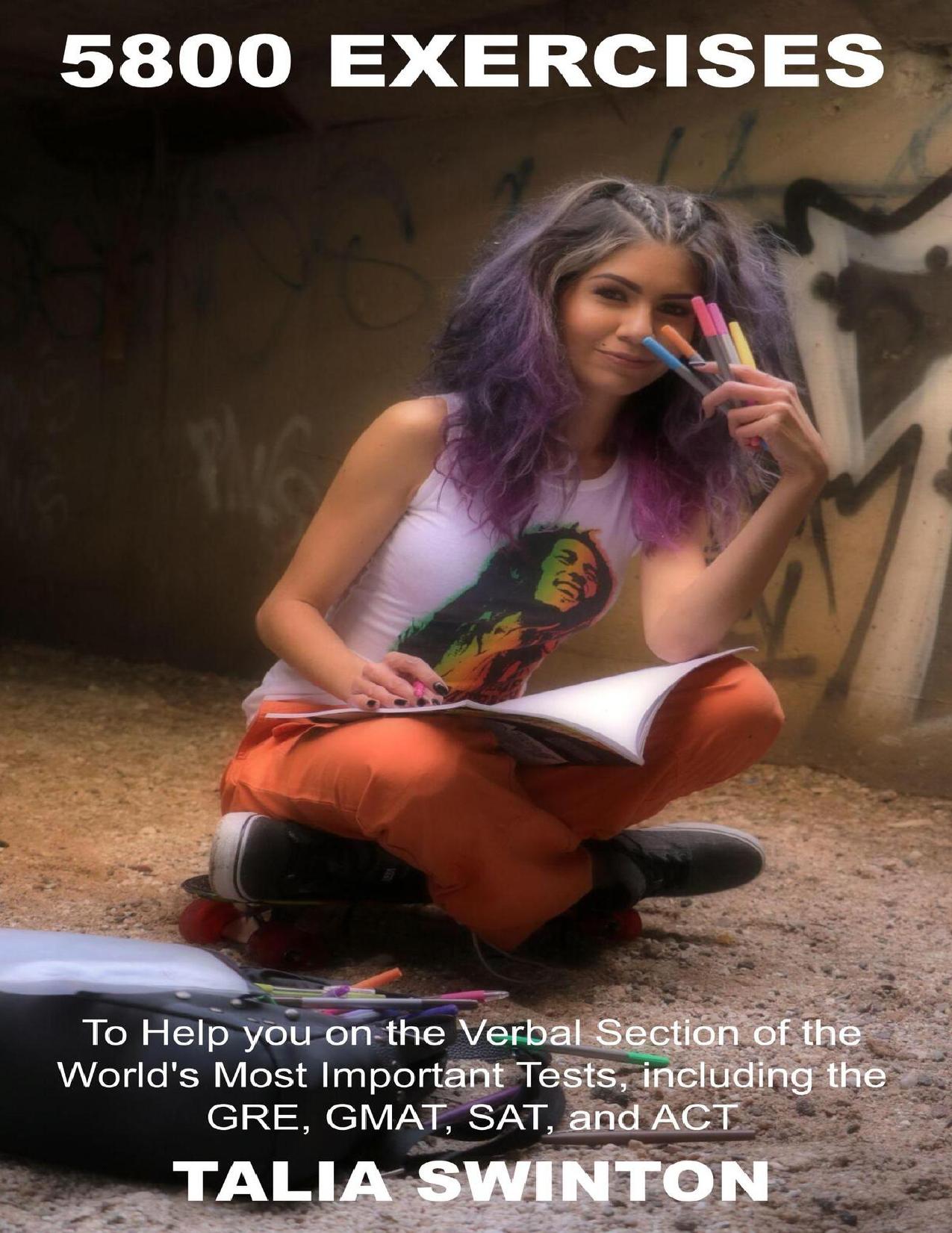 5800 Exercises to Help you on the Verbal Section of the World's Most Important Tests, including the GRE, GMAT, SAT, and ACT by Swinton Talia