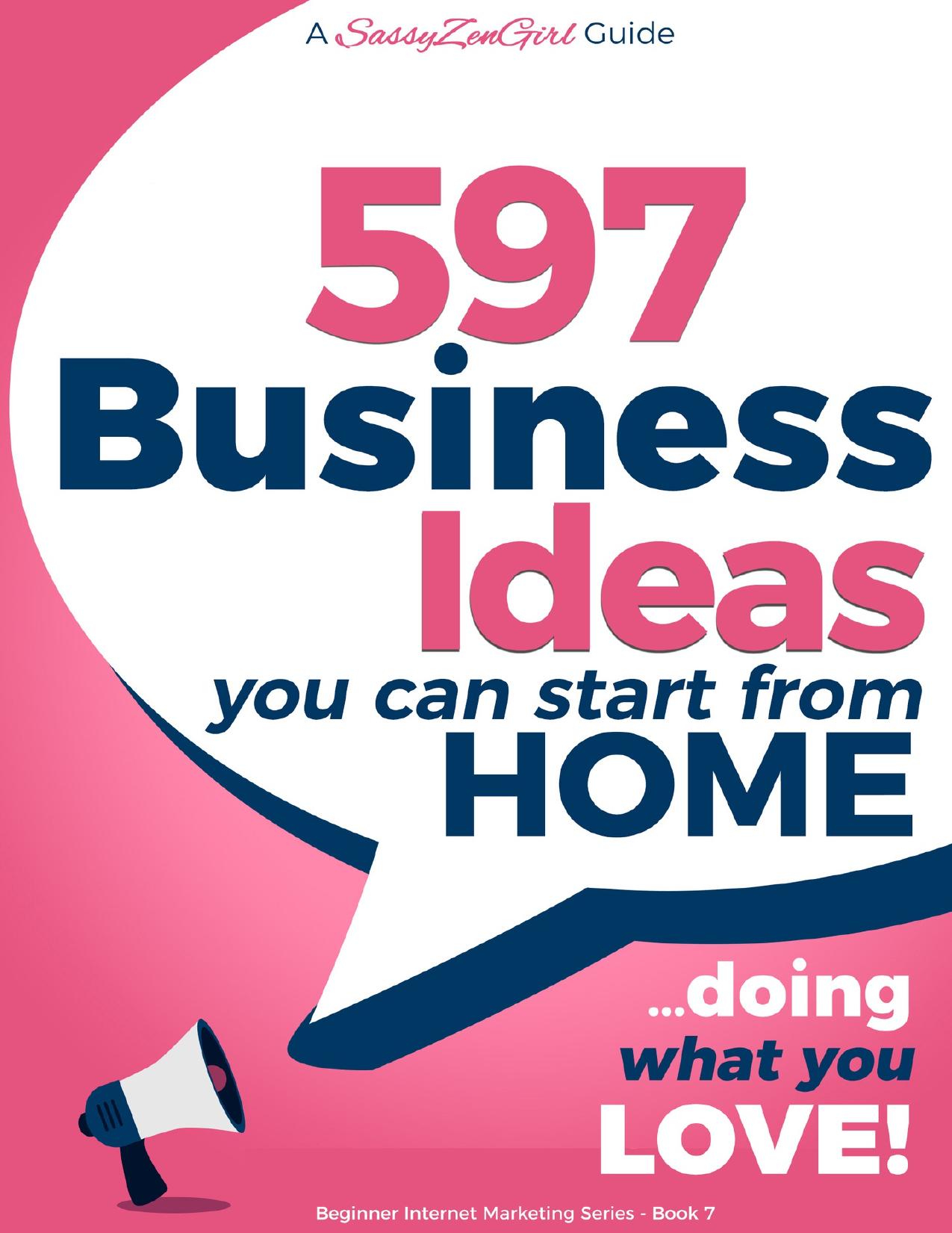 597 Business Ideas You can Start from Home - doing what you LOVE! (Beginner Internet Marketing Series) by SassyZenGirl & Gabrielle Gundi