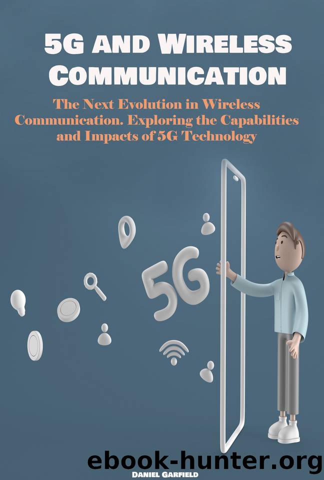 5G and Wireless Communication: The Next Evolution in Wireless Communication. Exploring the Capabilities and Impacts of 5G Technology by Garfield Daniel
