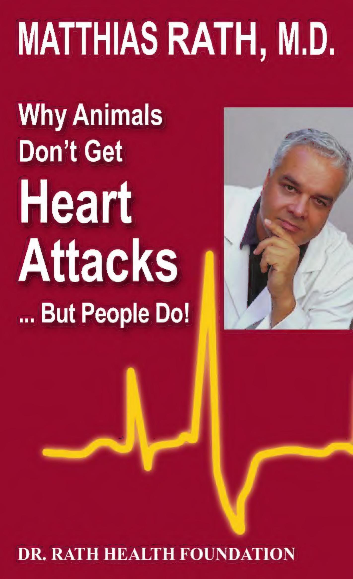 5th edition 2015 - Why Animals don't get heart attacks but people do - Eradication of heart disease with Vitamin C, Lysine, Proline, etc by Matthias Rath MD Linus Pauling PhD