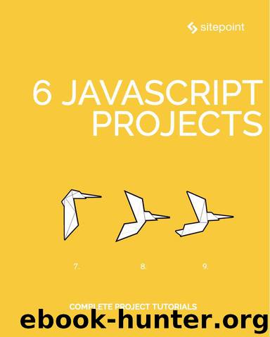 6 JavaScript Projects by Michaela Lehr & Michael Wanyoike & Darren Jones & Adam Janes