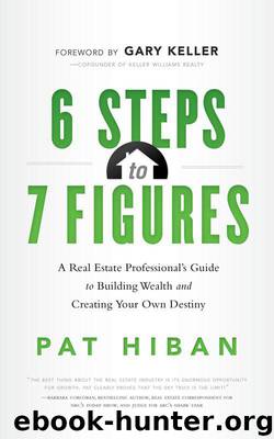 6 Steps to 7 Figures: A Real Estate Professional’s Guide to Building Wealth and Creating Your Own Destiny by Pat Hiban