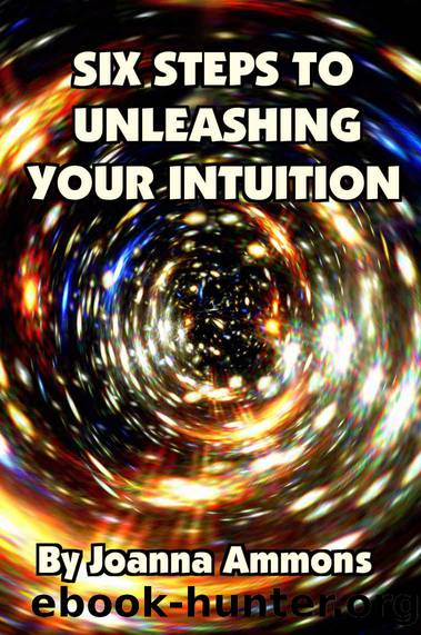 6 Steps to Unleashing Your Intuition: Learn Simple Techniques Psychics Use to Read Your Love Life, Relationships, and Future. Past Lives Bonus Book Included. by Ammons Joanna