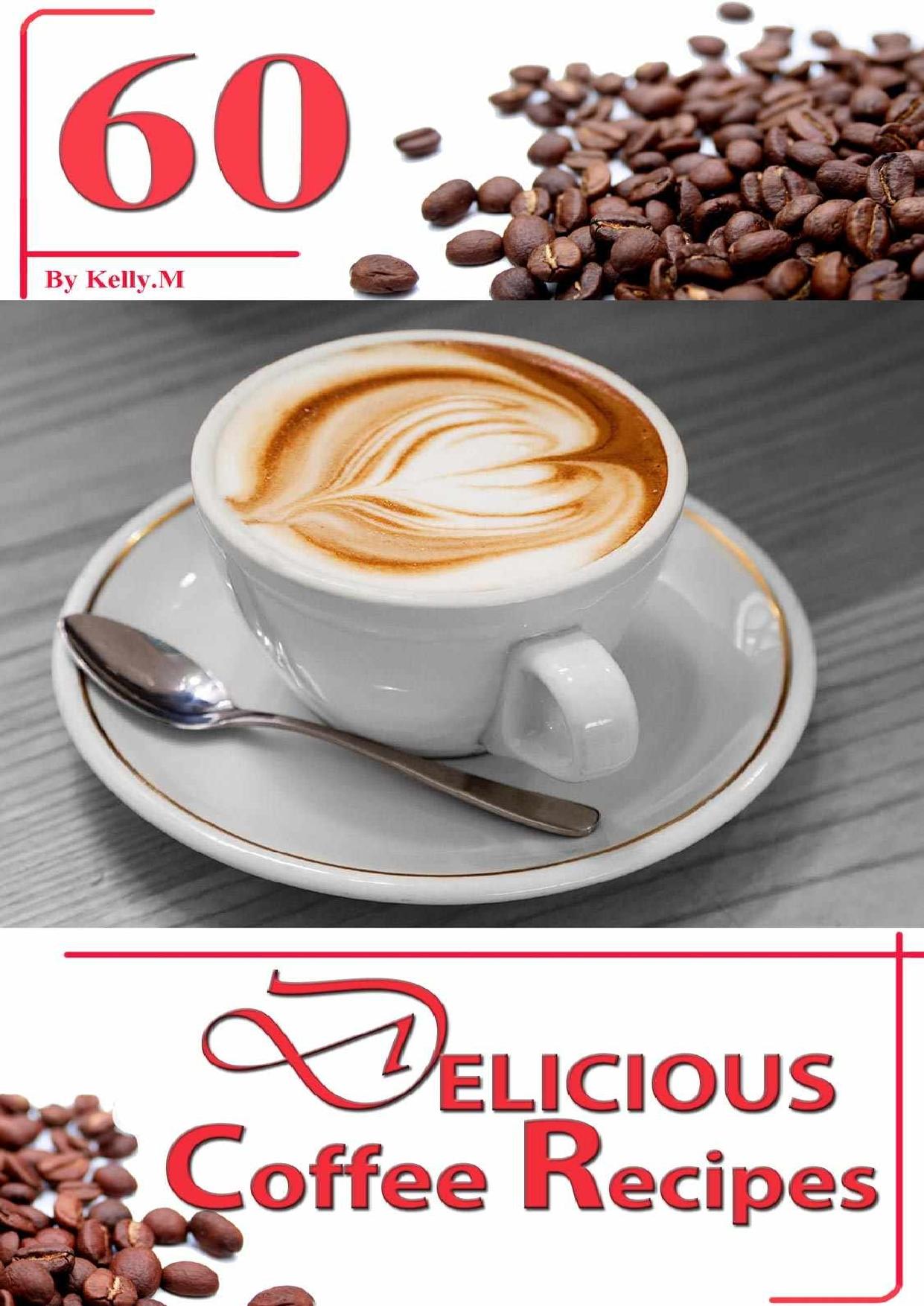 60 Delicious Coffee Recipes: Start a Tasty Coffee Shop right in your House with the delicious Coffee Recipes in this Coffee Guide. (Have Delicious Coffee ... Coffee table right in your House Book 1) by Kelly.M