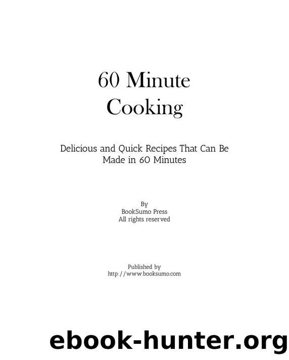 60 Minute Cooking: Delicious and Quick Recipes That Can Be Made in 60 Minutes by BookSumo Press