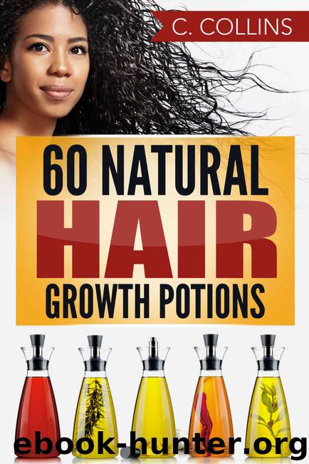 60 Natural Hair Growth Potions: Natural Hair Care Recipes to Grow Your Hair Long and Fast by collins c