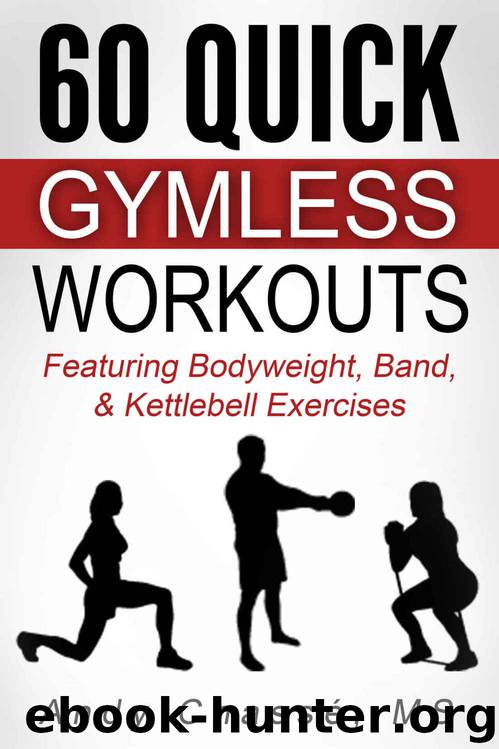 60 Quick Gymless Workouts: Featuring Bodyweight, Band, & Kettlebell Exercises by Andy Chassé
