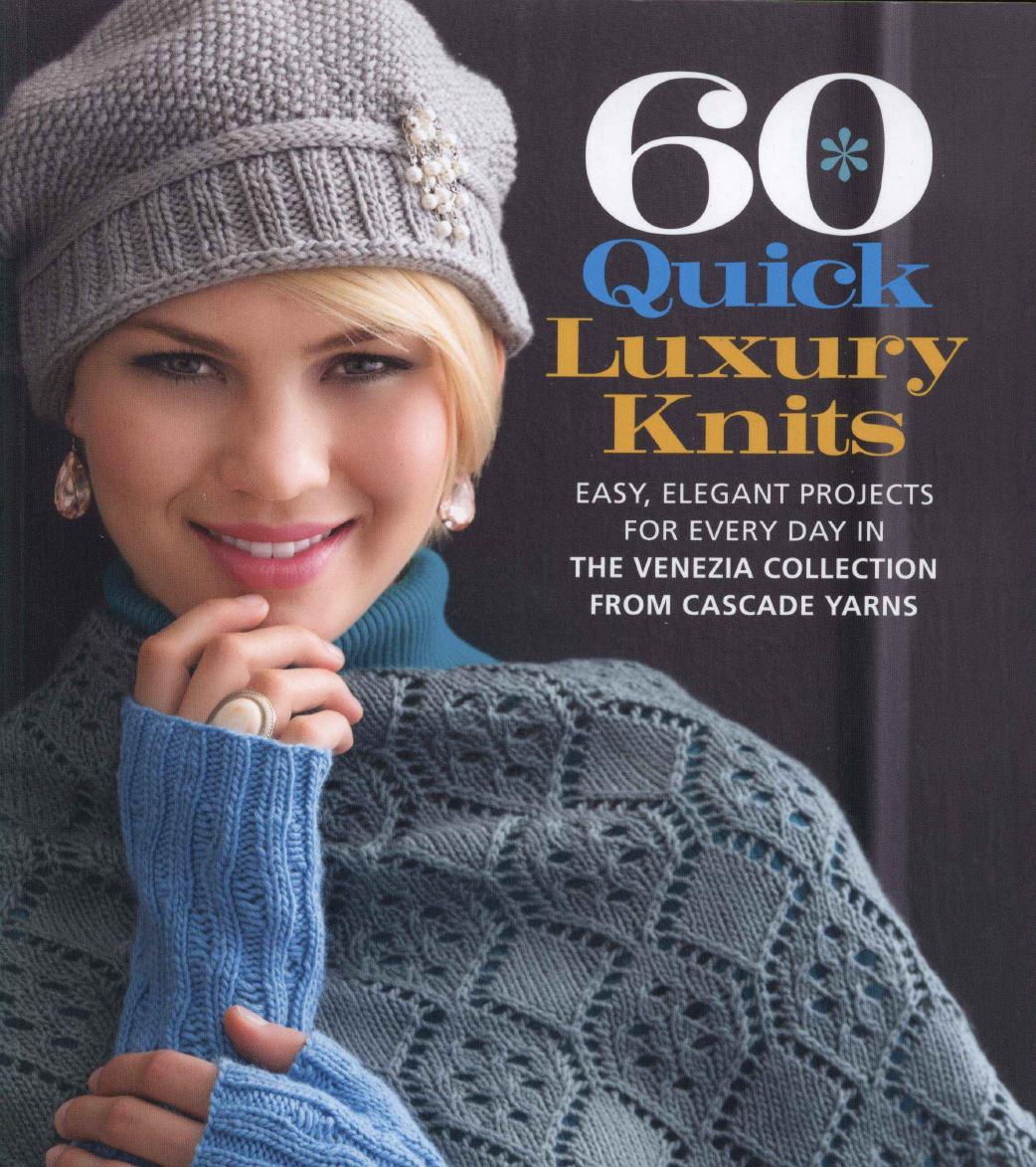 60 Quick Luxury Knits: Easy, Elegant Projects for Every Day in the Venezia Collection from Cascade Yarns by Unknow