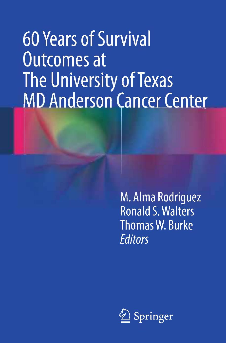 60 Years of Survival Outcomes at The University of Texas MD Anderson Cancer Center by M. Alma Rodriguez (auth.) M. Alma Rodriguez Ronald S. Walters Thomas W. Burke (eds.)