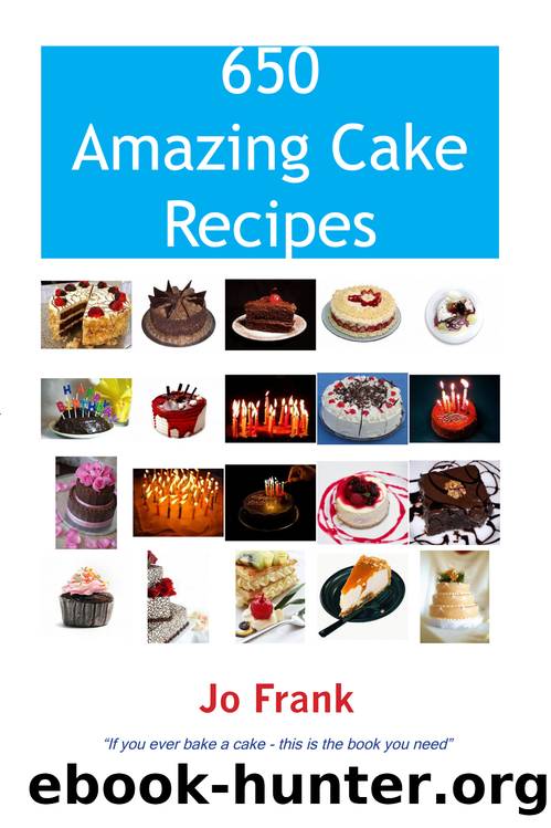 650 Amazing Cake Recipes - Must Haves, Most Wanted and the Ones you can't live without. by Jo Frank