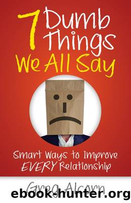 7 Dumb Things We All Say: Smart Ways to Improve Every Relationship by Greg Alcorn