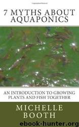 7 Myths About Aquaponics: An Introduction to Growing Plants and Fish Together (Coo Farm Press Pocket Guides) (Volume 1) by Michelle Booth