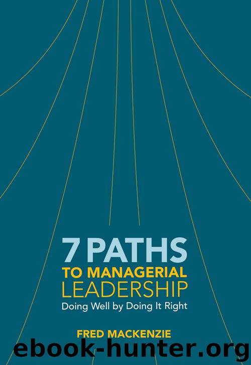 7 Paths to Managerial Leadership: Doing Well by Doing It Right by Fred Mackenzie