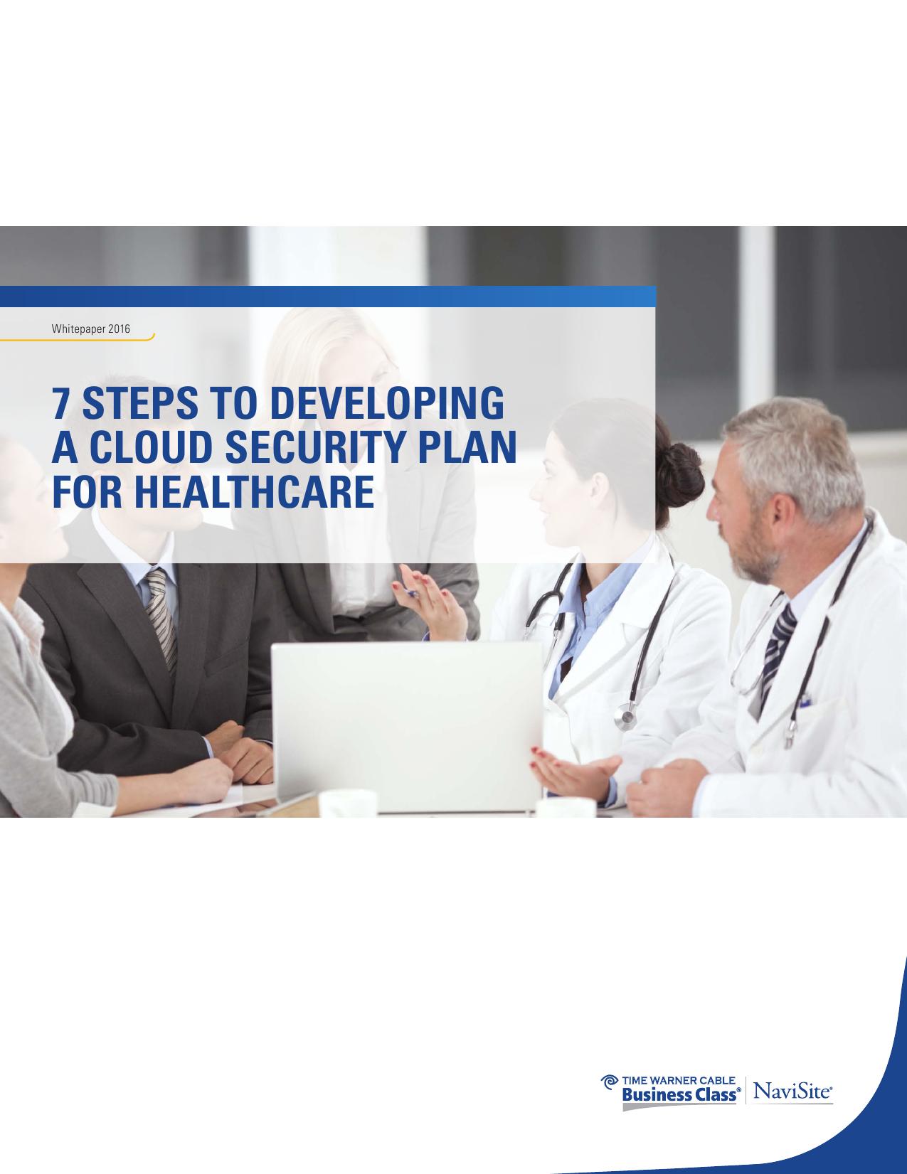 7 Steps to Developing a Cloud Security Plan for Healthcare by NaviSite & Inc. A Time Warner Cable Company