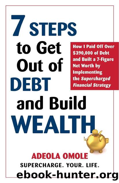 7 Steps to Get Out of Debt and Build Wealth: How I Paid Off Over $390,000 of Debt and Built a 7-Figure Net Worth by Implementing the Supercharged Financial Strategy by Adeola Omole