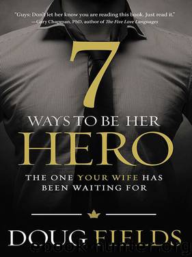 7 Ways to Be Her Hero: The One Your Wife Has Been Waiting For by Doug Fields