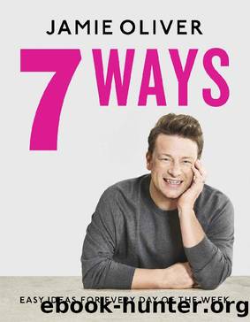 7 Ways: Easy Ideas for Your Favourite Ingredients by Jamie Oliver
