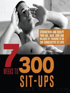 7 Weeks to 300 Sit-Ups: Strengthen and Sculpt Your Abs, Back, Core and Obliques by Training to Do 300 Consecutive Sit-Ups by Stewart Brett