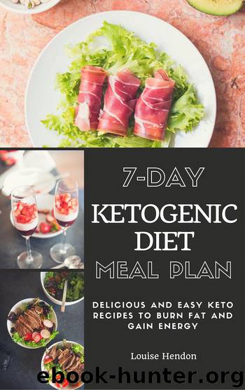 7-Day Ketogenic Diet Meal Plan: Delicious and Easy Keto Recipes To Burn Fat and Gain Energy by Louise Hendon
