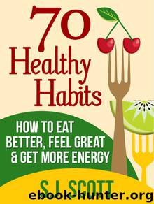 70 Healthy Habits - How to Eat Better, Feel Great, Get More Energy and Live a Healthy Lifestyle by S.J. Scott