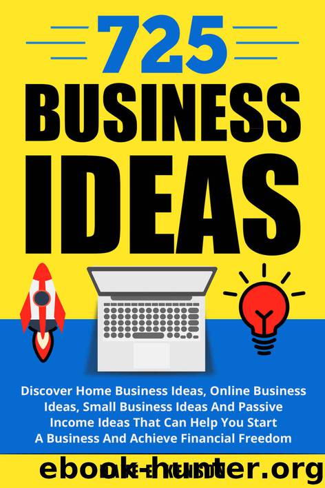 725 Business Ideas: Discover Home Business Ideas, Online Business Ideas, Small Business Ideas And Passive Income Ideas That Can Help You Start A Business And Achieve Financial Freedom by Kenson Dave E