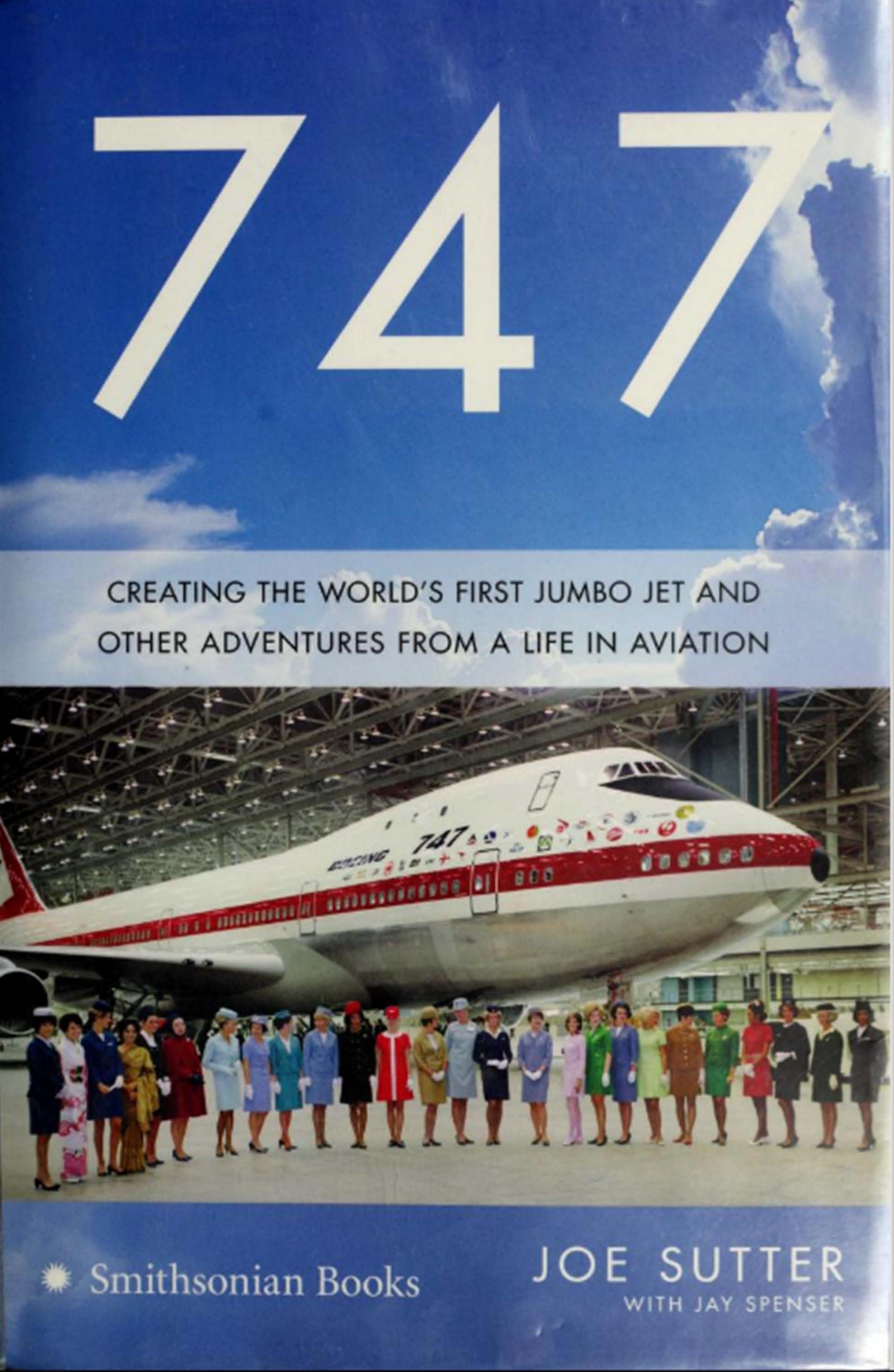 747: Creating the Worldâs First Jumbo Jet and Other Adventures from a Life in Aviation by Joseph F. Sutter