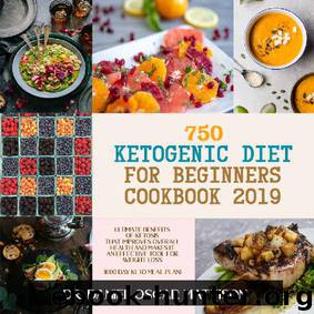 750 Ketogenic Diet for Beginners Cookbook 2019: Ultimate Benefits of Ketosis That Improves Overall Health and Makes it an Effective Tool for Weight Loss (1000 Day keto Meal Plan) by Dr. Daniel Oscar Mattison
