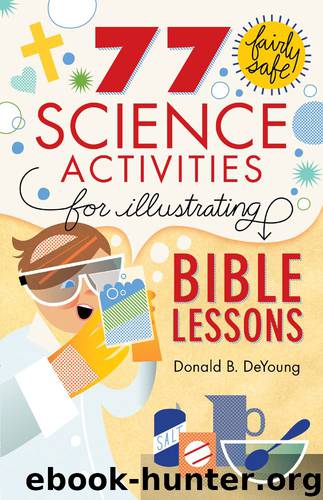 77 Fairly Safe Science Activities for Illustrating Bible Lessons by Donald B. Deyoung
