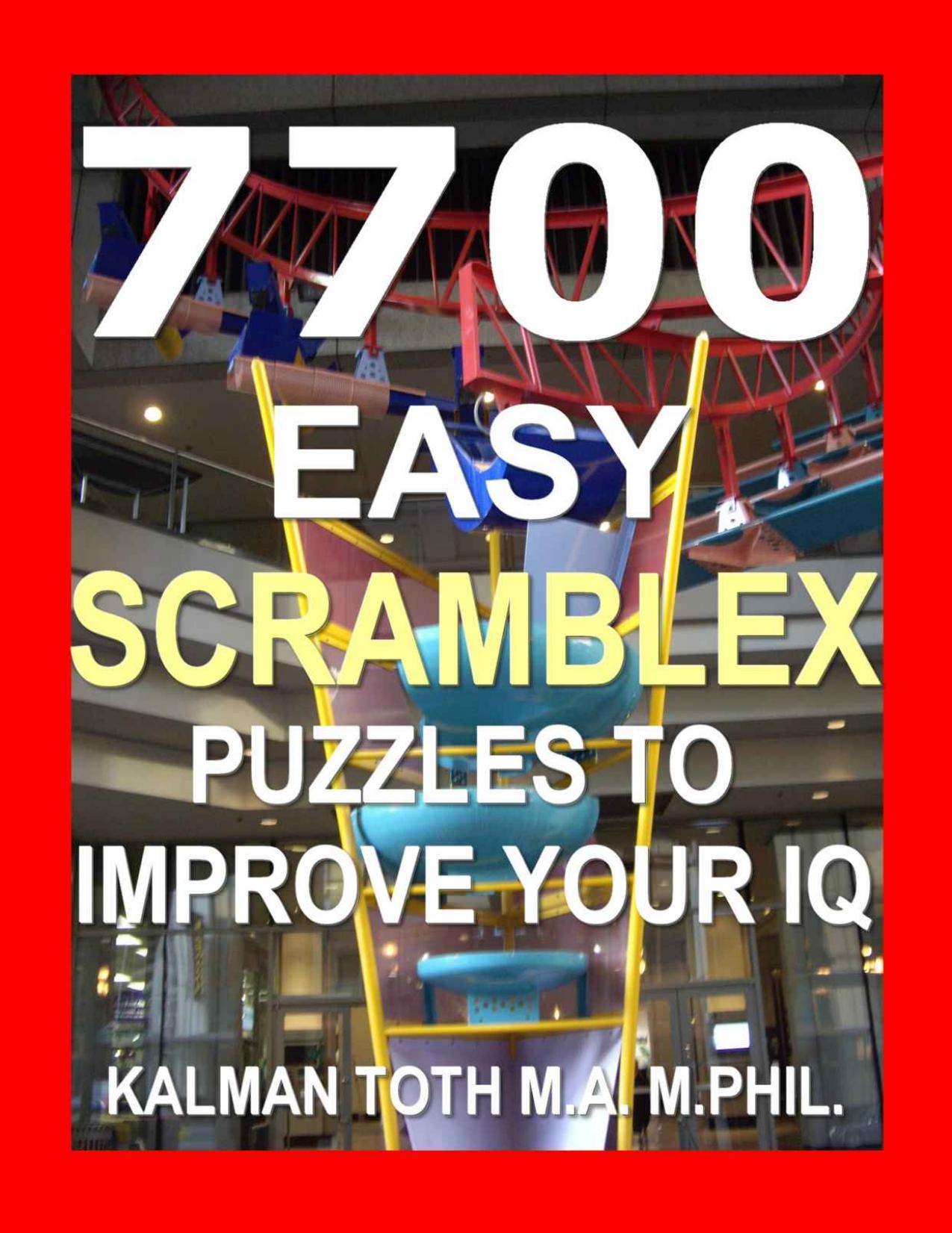 7700 Easy Scramblex Puzzles To Improve Your IQ by Kalman Toth M.A. M.PHIL