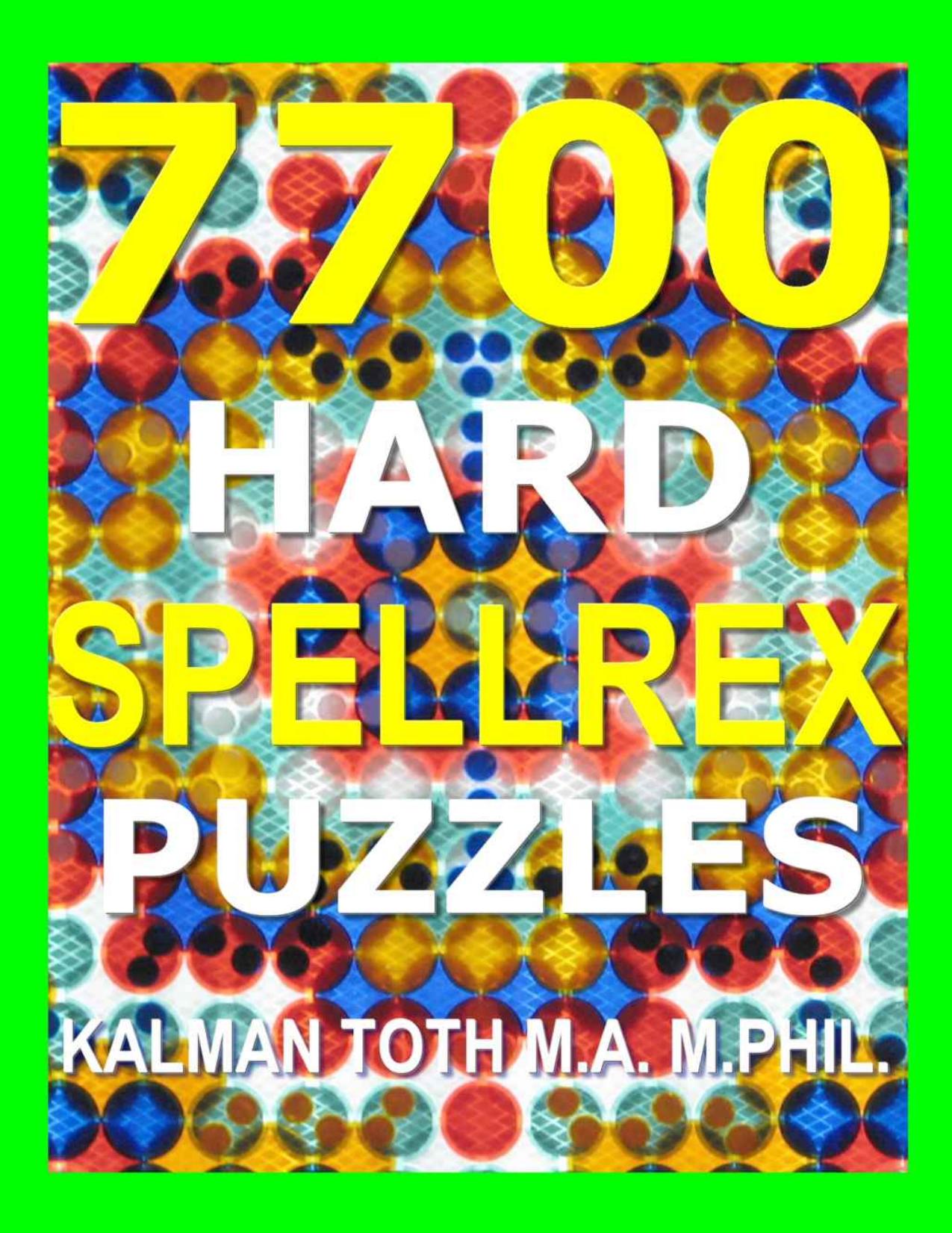 7700 Hard Spellrex Puzzles: Nurture Your IQ by Kalman Toth M.A. M.PHIL