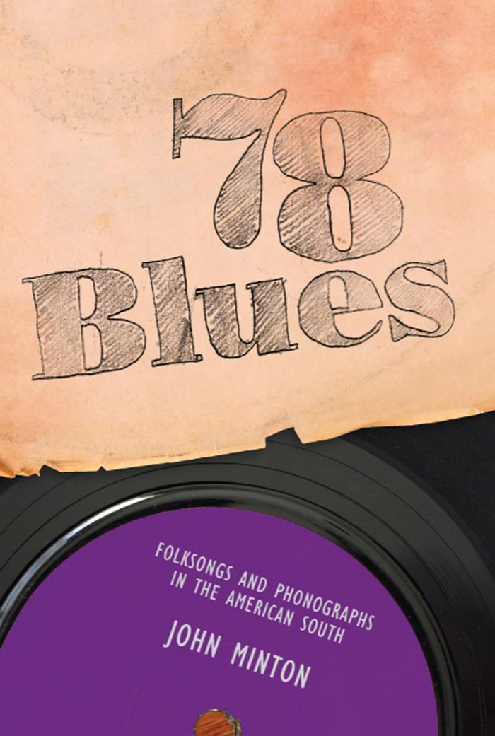 78 Blues: Folksongs and Phonographs in the American South (American Made Music Series) by John Minton