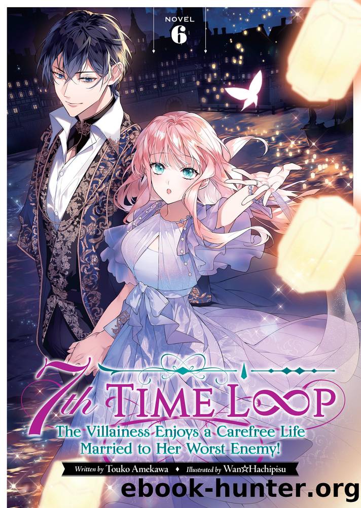 7th Time Loop: The Villainess Enjoys a Carefree Life Married to Her Worst Enemy! Vol. 6 by Touko Amekawa