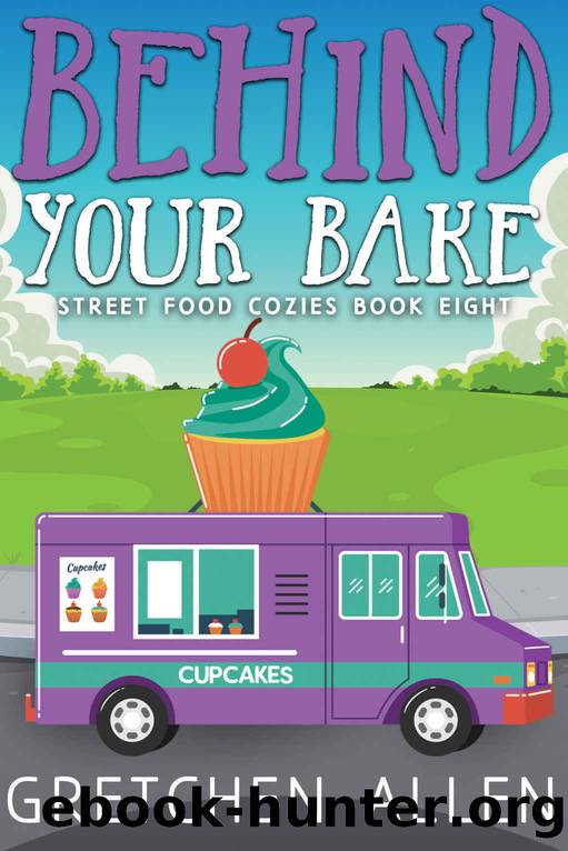 8 Behind Your Bake (Street Food Cozies Book 8) by Gretchen Allen