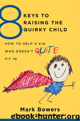 8 Keys to Raising the Quirky Child by Mark Bowers