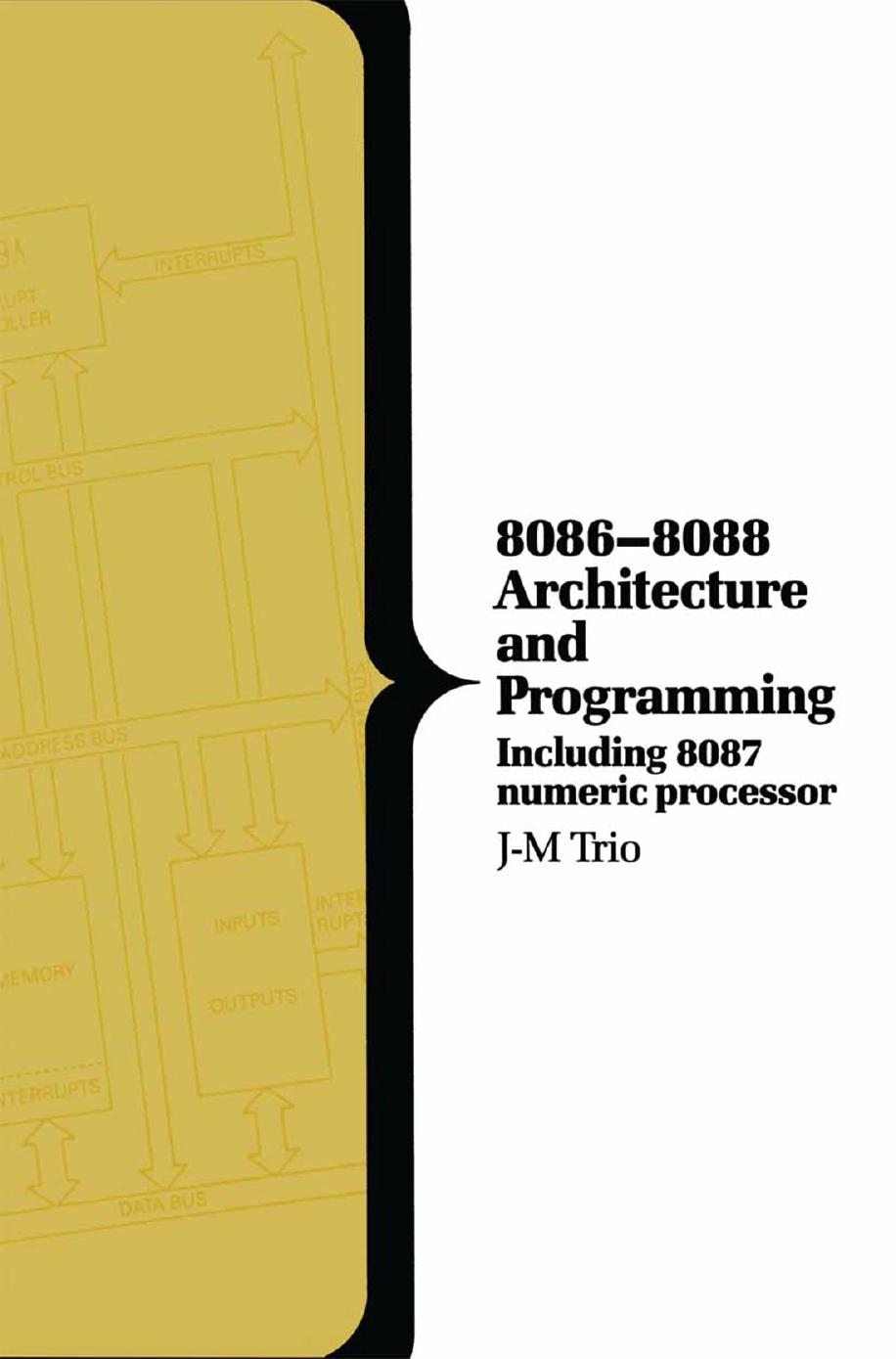 8086â8088 Architecture and Programming: Including 8087 numeric processor by Jean-Michel Trio (auth.)