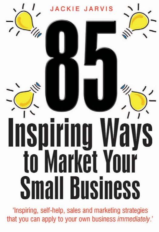 85 Inspiring Ways to Market Your Small Business: Inspiring, Self-help, Sales and Marketing Strategies That You Can Apply to Your Own Business Immediately by Jackie Jarvis
