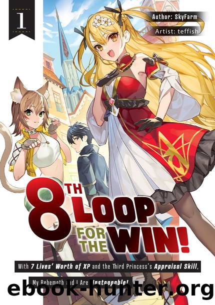 8th Loop for the Win! With Seven Lives' Worth of XP and the Third Princess's Appraisal Skill, My Behemoth and I Are Unstoppable! Volume 1 [Parts 1 to 8] by SkyFarm