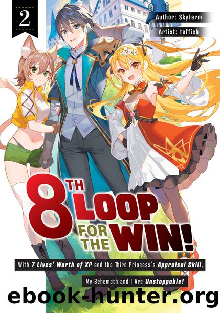 8th Loop for the Win! With Seven Lives' Worth of XP and the Third Princess's Appraisal Skill, My Behemoth and I Are Unstoppable! Volume 2 [Parts 1 to 9] by SkyFarm
