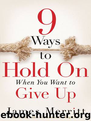 9 Ways to Hold On When You Want to Give Up by James Merritt
