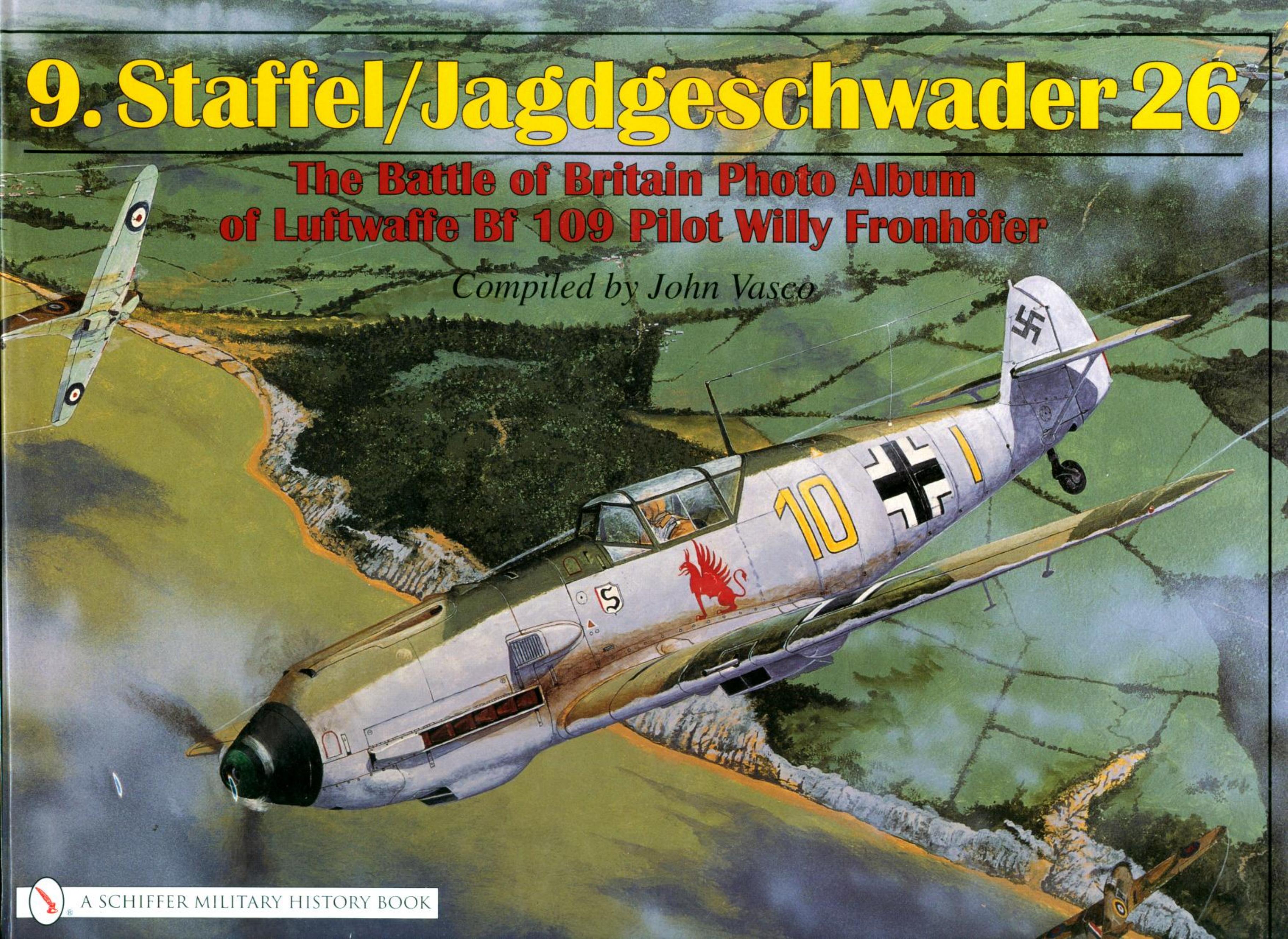 9.Staffel/Jagdgeschwader 26: The Battle of Britain Photo Album of Luftwaffe Bf 109 Pilot Willy Fronhöfer by John Vasco