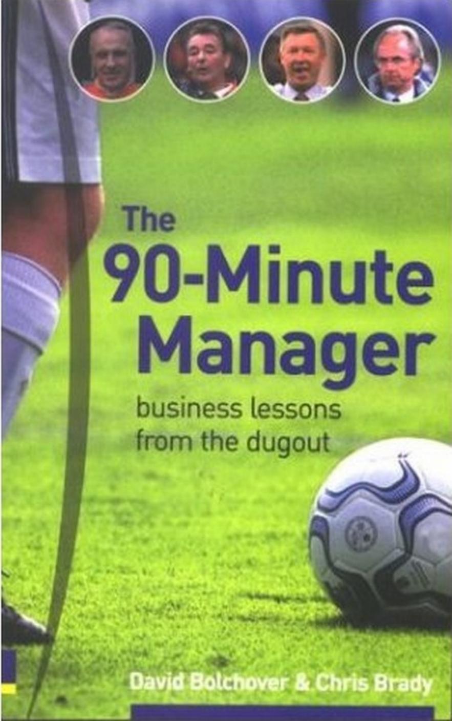 90-Minute Manager: Business Lessons from the Dugout by David Bolchover Chris Brady