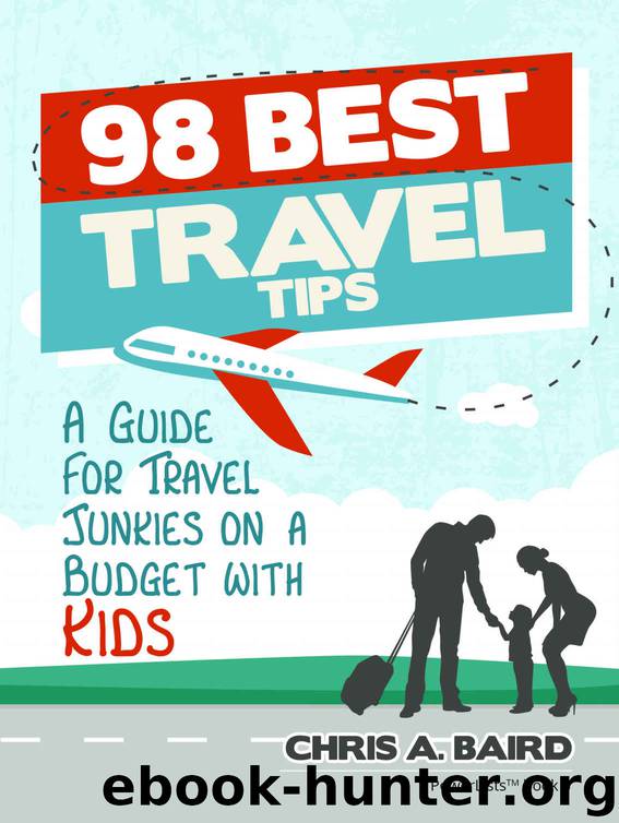 98 Best Travel Tips: A Guide For Travel Junkies on a Budget with Kids by Chris A. Baird