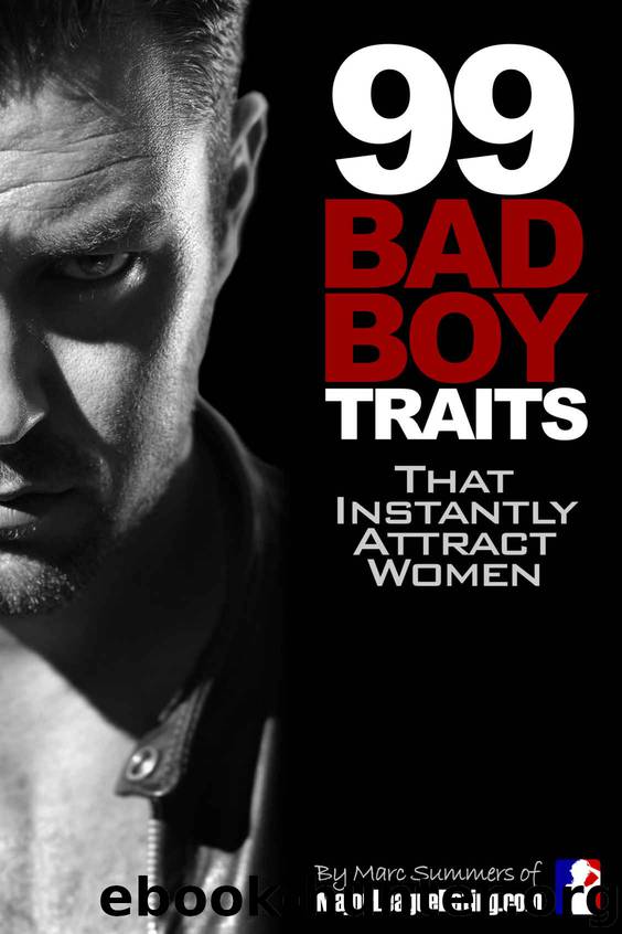 99 Bad Boy Traits: That Instantly Attract Women by Summers Marc