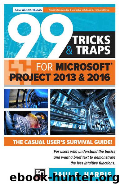 99 Tricks and Traps for Microsoft Office Project 2013 and 2016 by Paul E Harris
