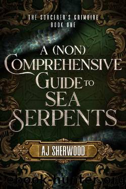 A (Non) Comprehensive Guide to Sea Serpents (The Sorcerer's Grimoire Book 1) by AJ Sherwood