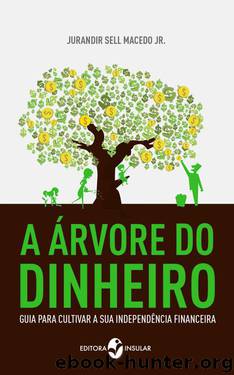 A árvore de dinheiro - Guia para cultivar a sua independência financeira by Jurandir Sell Macedo Jr