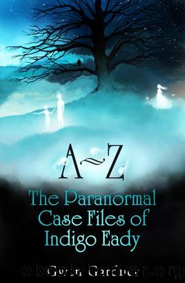 A - Z: The Paranormal Case Files of Indigo Eady by Gwen Gardner