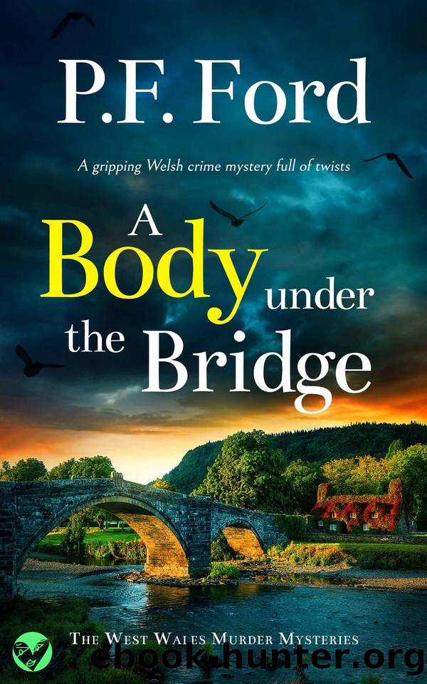 A BODY UNDER THE BRIDGE a brand new gripping Welsh crime mystery full of twists by P.F. FORD